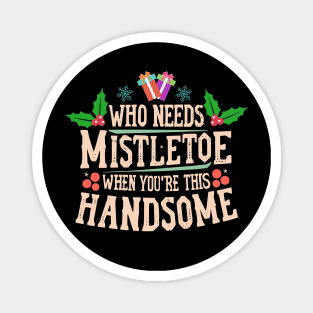 Who Needs Mistletoe When You're This Handsome charismas gift Magnet